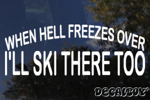 When Hell Freezes Over Ill Ski There Too Decal