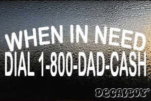When In Need Dial 1 800 Dad Cash Decal