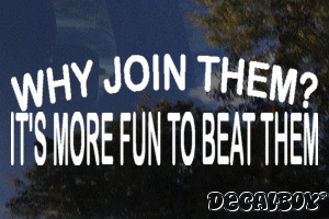 Why Join Them Its More Fun To Beat Them Vinyl Die-cut Decal