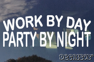 Work By Day Party By Night Decal