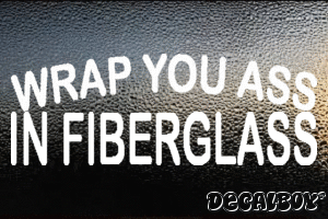 Wrap You Ass In Fiberglass Vinyl Die-cut Decal
