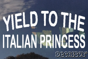 Yield To The Italian Princess Vinyl Die-cut Decal