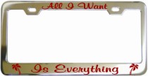 All I Want Is Everything Chrome License Frame
