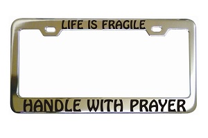 Life Is Fragile Handle With Prayer Chrome License Frame