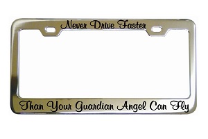 Never Drive Faster Than Your Guardian Angel Can Fly Chrome License Frame